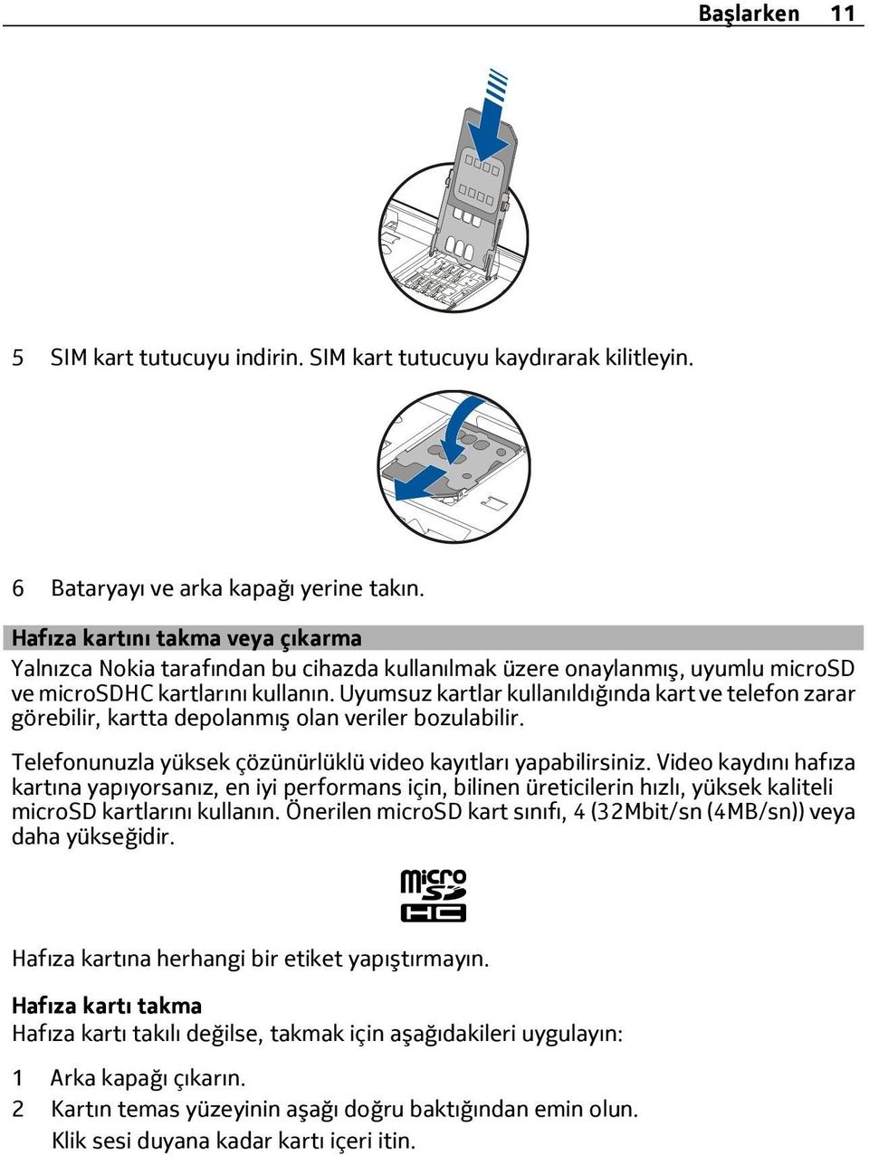 Uyumsuz kartlar kullanıldığında kart ve telefon zarar görebilir, kartta depolanmış olan veriler bozulabilir. Telefonunuzla yüksek çözünürlüklü video kayıtları yapabilirsiniz.