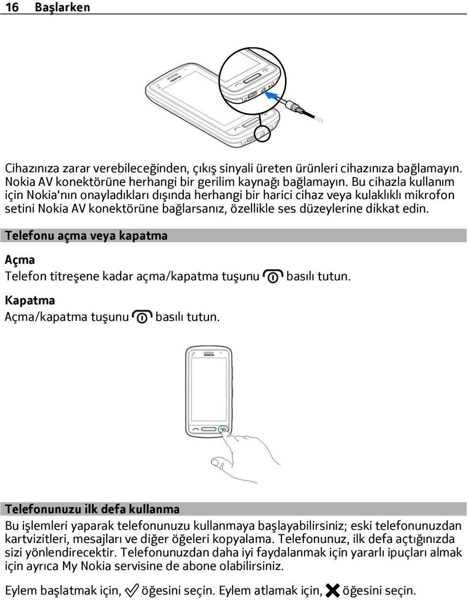 Telefonu açma veya kapatma Açma Telefon titreşene kadar açma/kapatma tuşunu Kapatma Açma/kapatma tuşunu basılı tutun.