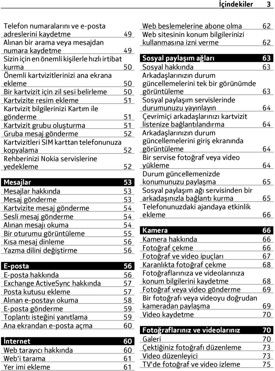 Kartvizitleri SIM karttan telefonunuza kopyalama 52 Rehberinizi Nokia servislerine yedekleme 52 Mesajlar 53 Mesajlar hakkında 53 Mesaj gönderme 53 Kartvizite mesaj gönderme 54 Sesli mesaj gönderme 54