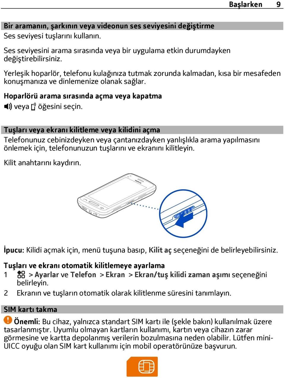 Tuşları veya ekranı kilitleme veya kilidini açma Telefonunuz cebinizdeyken veya çantanızdayken yanlışlıkla arama yapılmasını önlemek için, telefonunuzun tuşlarını ve ekranını kilitleyin.