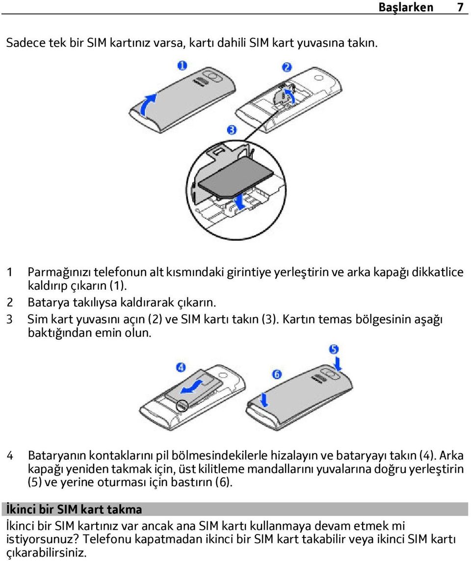 3 Sim kart yuvasını açın (2) ve SIM kartı takın (3). Kartın temas bölgesinin aşağı baktığından emin olun. 4 Bataryanın kontaklarını pil bölmesindekilerle hizalayın ve bataryayı takın (4).