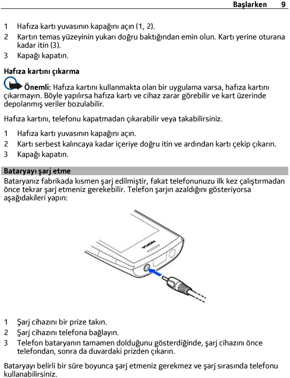 Böyle yapılırsa hafıza kartı ve cihaz zarar görebilir ve kart üzerinde depolanmış veriler bozulabilir. Hafıza kartını, telefonu kapatmadan çıkarabilir veya takabilirsiniz.