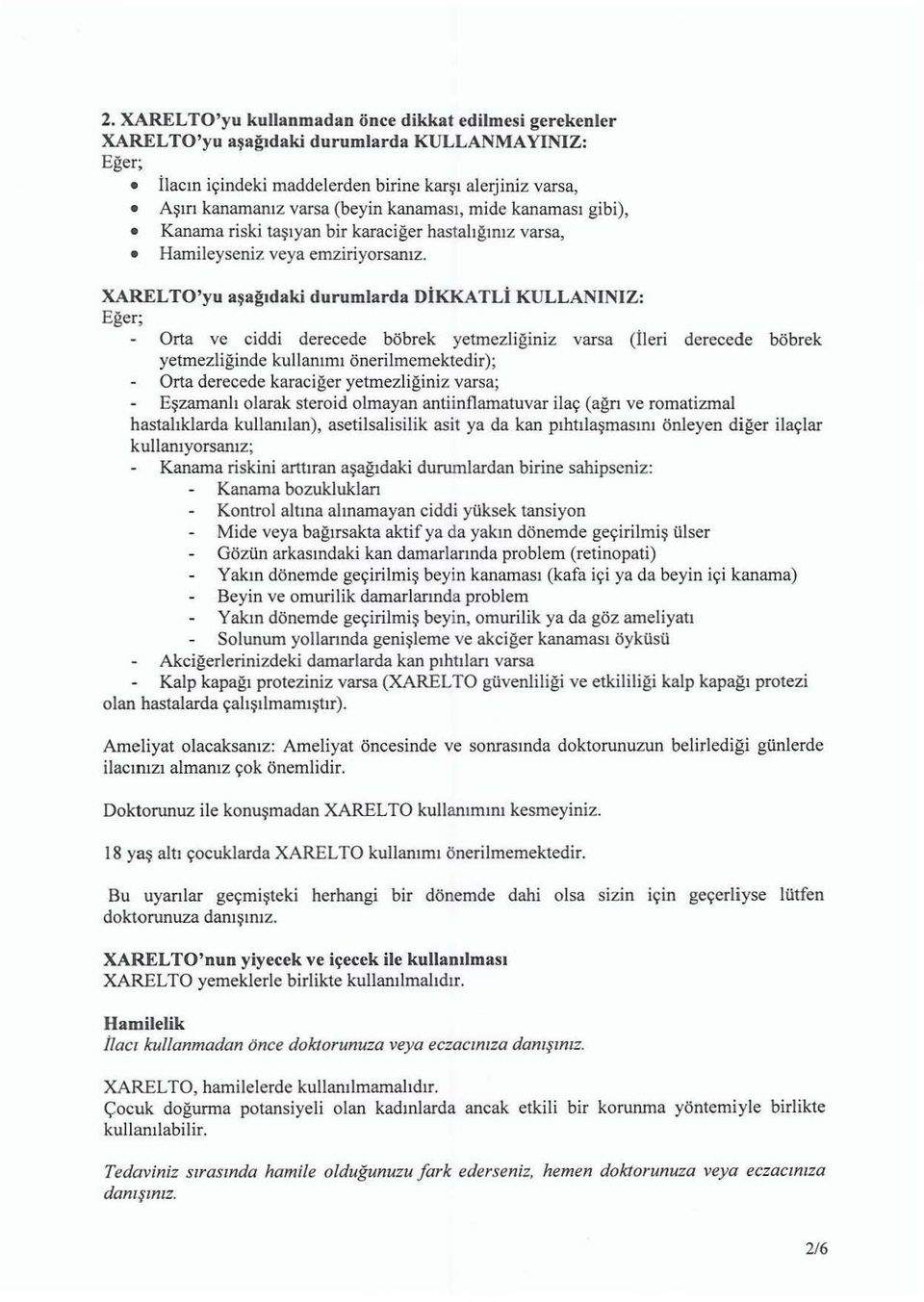 XARELTO'yu a~agtdaki durumlarda DiKKATLi KULLANINIZ: Eger; Orta ve ciddi derecede bobrek yetmezliginiz varsa (ileri derecede bobrek yetmezliginde kullammt onerilmemektedir); Orta derecede karaciger