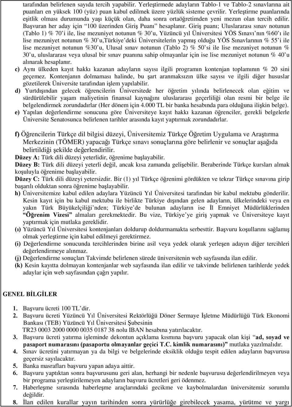 Giriş puanı; Uluslararası sınav notunun (Tablo 1) % 70 i ile, lise mezuniyet notunun % 30 u, Yüzüncü yıl Üniversitesi YÖS Sınavı nın %60 ı ile lise mezuniyet notunun % 30 u,türkiye deki