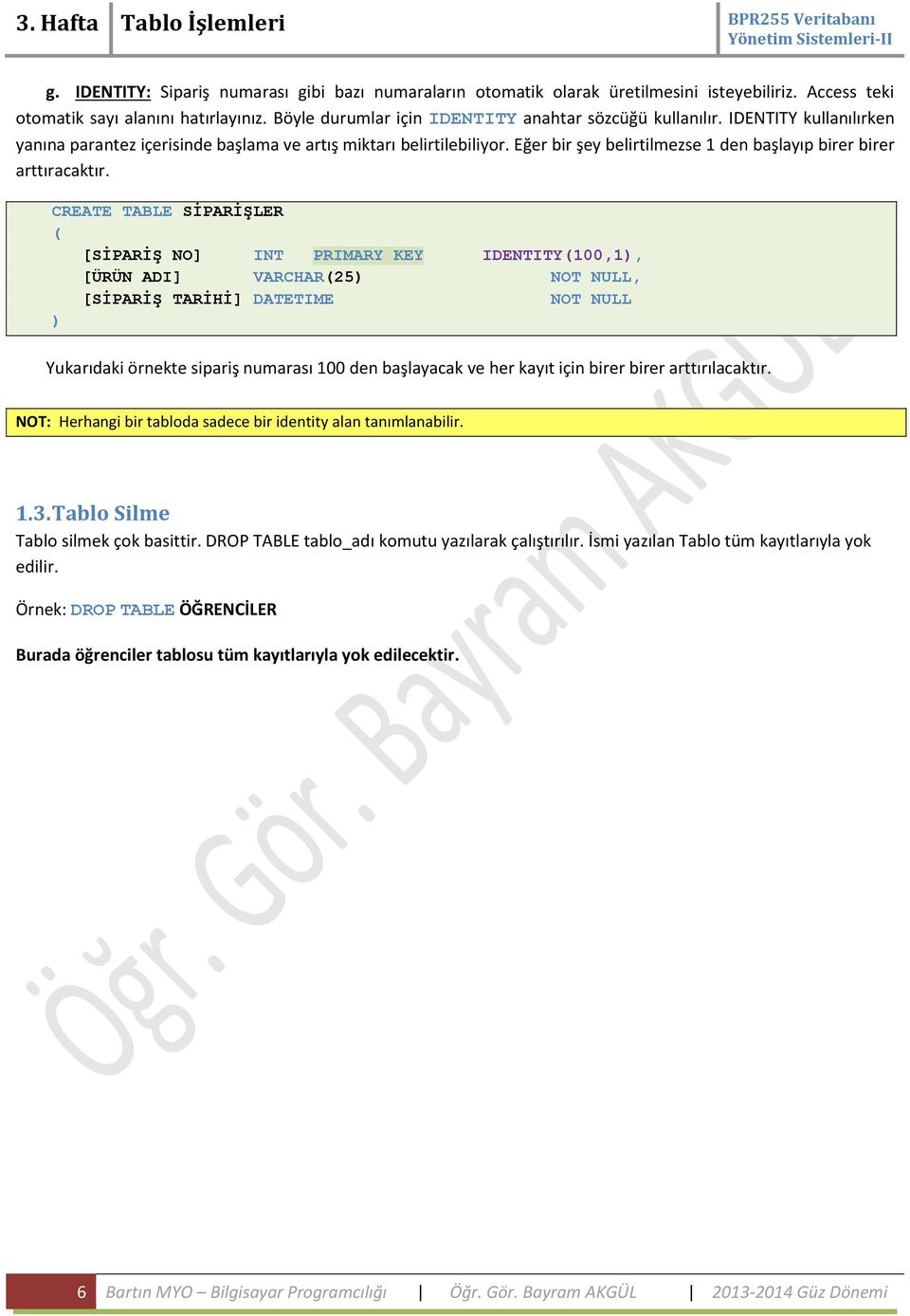 CREATE TABLE SİPARİŞLER [SİPARİŞ NO] INT PRIMARY KEY IDENTITY100,1, [ÜRÜN ADI] VARCHAR25 NOT NULL, [SİPARİŞ TARİHİ] DATETIME NOT NULL Yukarıdaki örnekte sipariş numarası 100 den başlayacak ve her