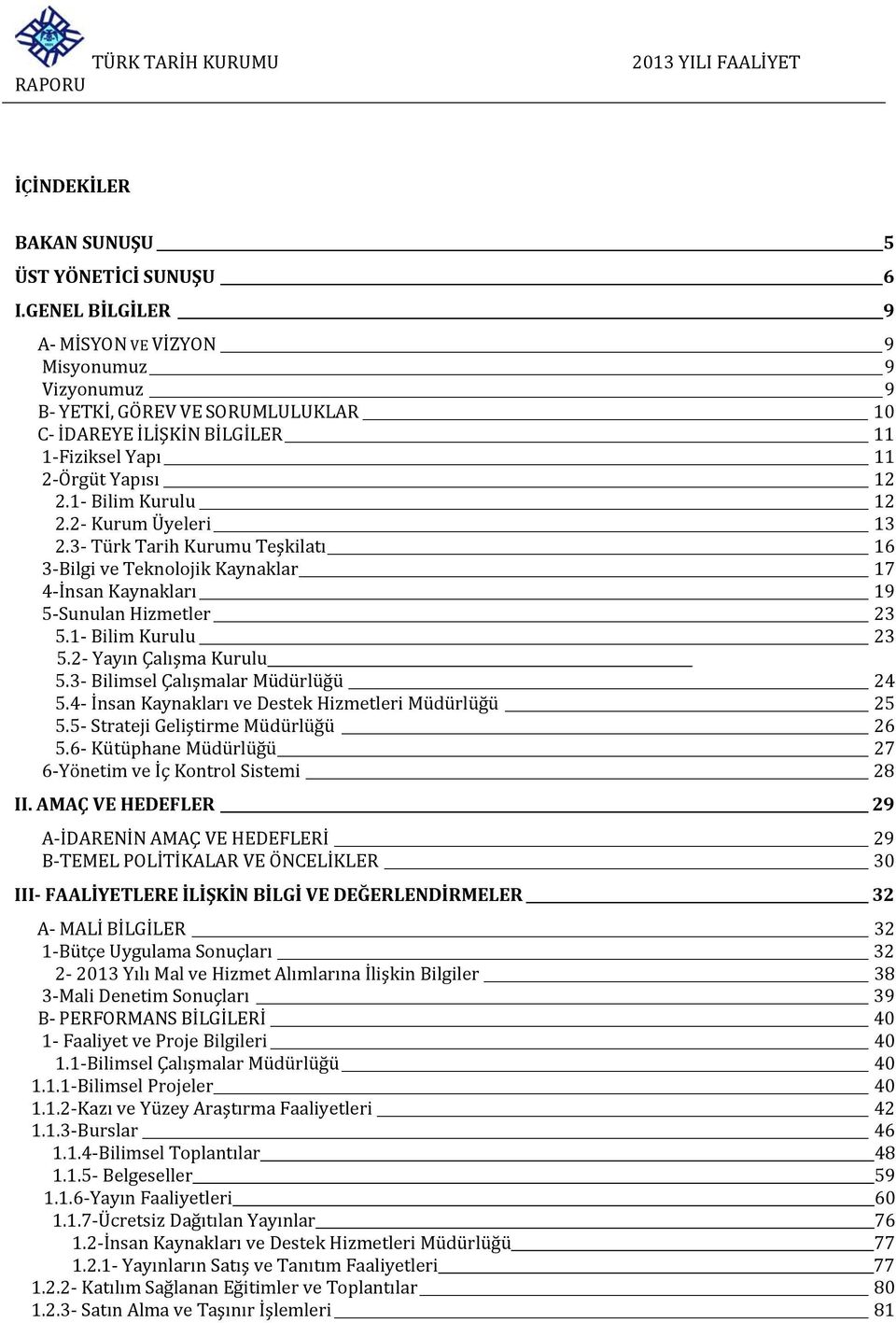 2 Kurum Üyeleri 13 2.3 Türk Tarih Kurumu Teşkilatı 16 3 Bilgi ve Teknolojik Kaynaklar 17 4 İnsan Kaynakları 19 5 Sunulan Hizmetler 23 5.1 Bilim Kurulu 23 5.2 Yayın Çalışma Kurulu 5.