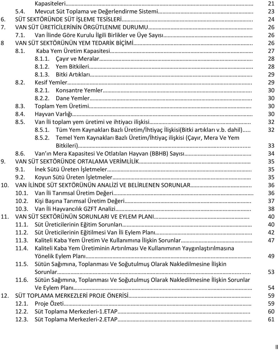 30 8.4. Hayvan Varlığı. 30 8.5. Van İli toplam yem üretimi ve ihtiyacı ilişkisi.. 32 8.5.1. Tüm Yem Kaynakları Bazlı Üretim/İhtiyaç İlişkisi(Bitki artıkları v.b. dahil)... 32 8.5.2. Temel Yem Kaynakları Bazlı Üretim/İhtiyaç ilişkisi (Çayır, Mera Ve Yem Bitkileri).