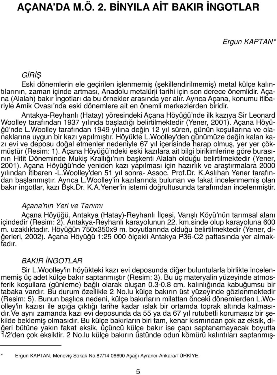 derece önemlidir. Açana (Alalah) bakır ingotları da bu örnekler arasında yer alır. Ayrıca Açana, konumu itibariyle Amik Ovası nda eski dönemlere ait en önemli merkezlerden biridir.