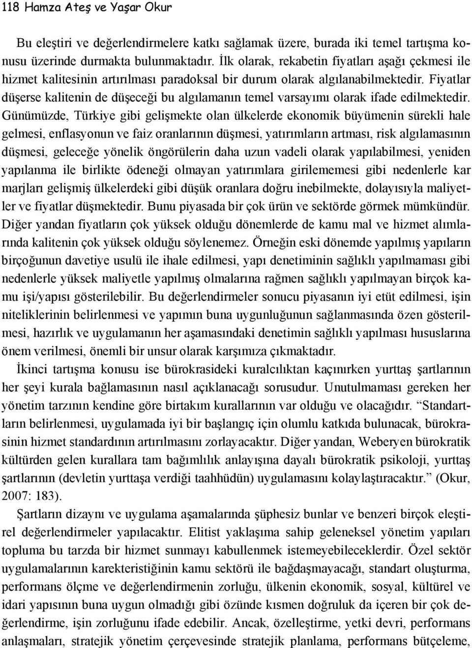 Fiyatlar düşerse kalitenin de düşeceği bu algılamanın temel varsayımı olarak ifade edilmektedir.