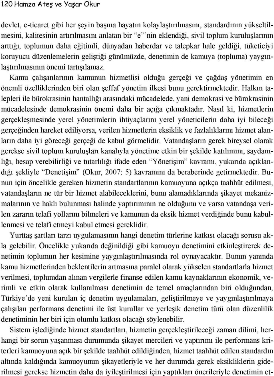 önemi tartışılamaz. Kamu çalışanlarının kamunun hizmetlisi olduğu gerçeği ve çağdaş yönetimin en önemli özelliklerinden biri olan şeffaf yönetim ilkesi bunu gerektirmektedir.