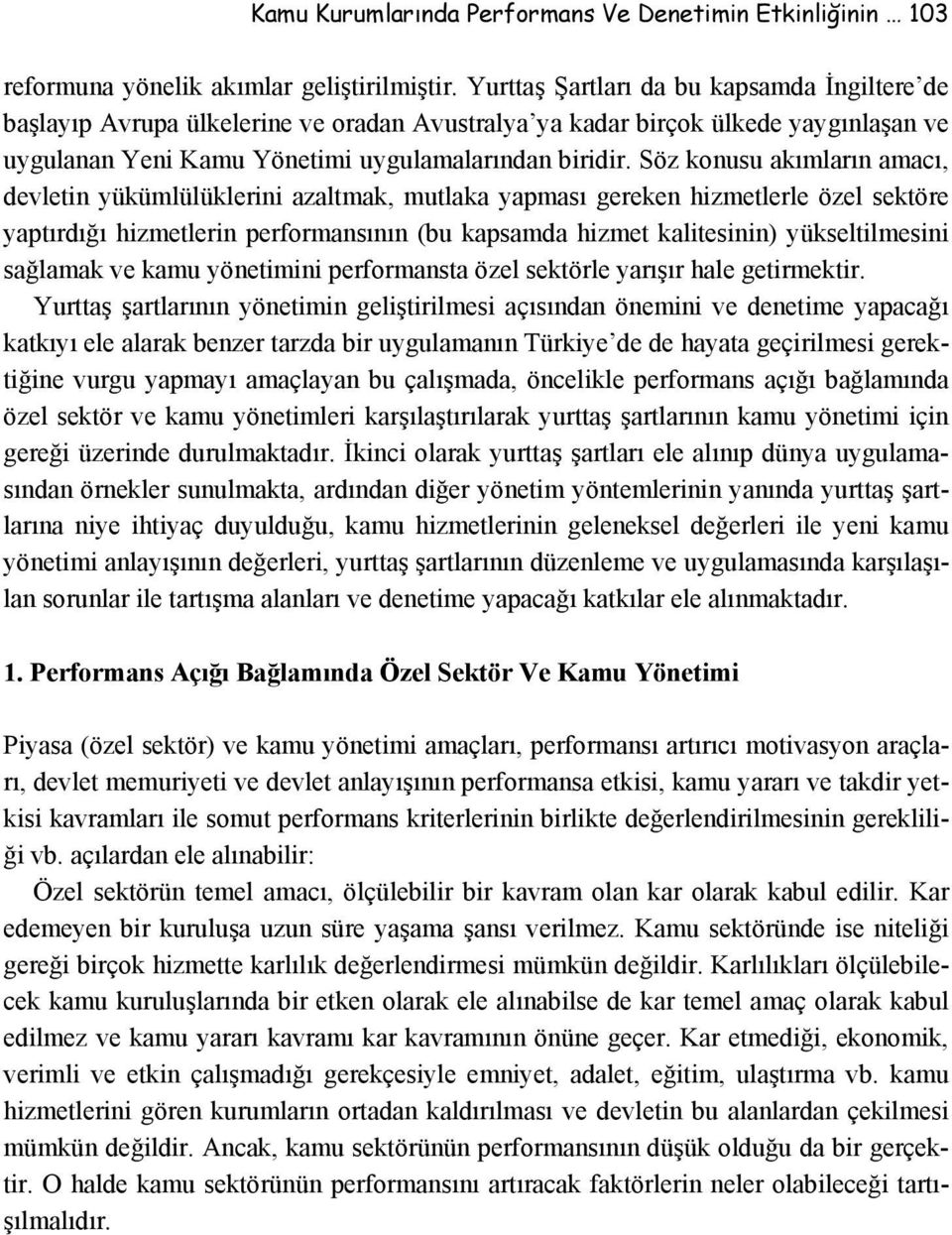 Söz konusu akımların amacı, devletin yükümlülüklerini azaltmak, mutlaka yapması gereken hizmetlerle özel sektöre yaptırdığı hizmetlerin performansının (bu kapsamda hizmet kalitesinin) yükseltilmesini