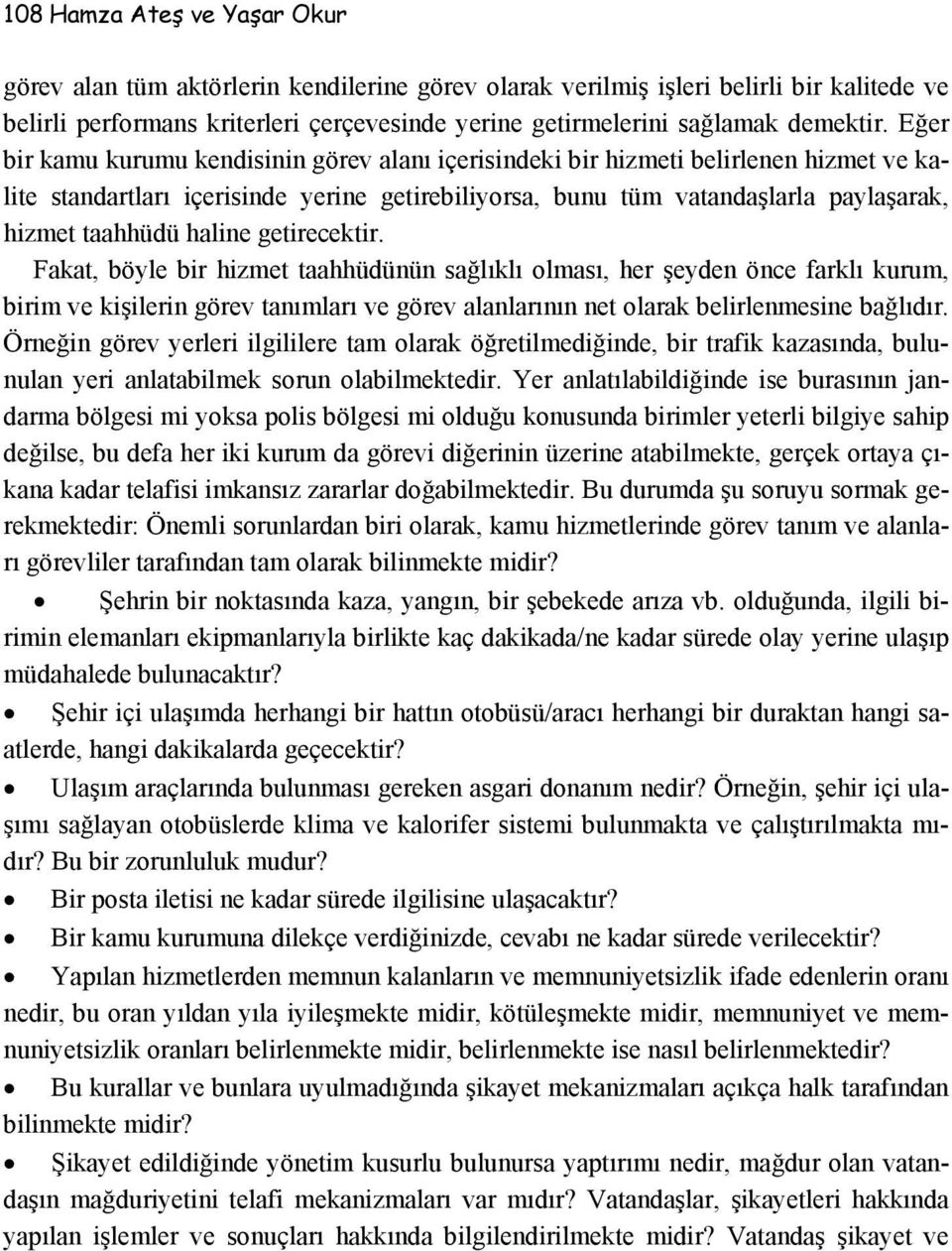 Eğer bir kamu kurumu kendisinin görev alanı içerisindeki bir hizmeti belirlenen hizmet ve kalite standartları içerisinde yerine getirebiliyorsa, bunu tüm vatandaşlarla paylaşarak, hizmet taahhüdü