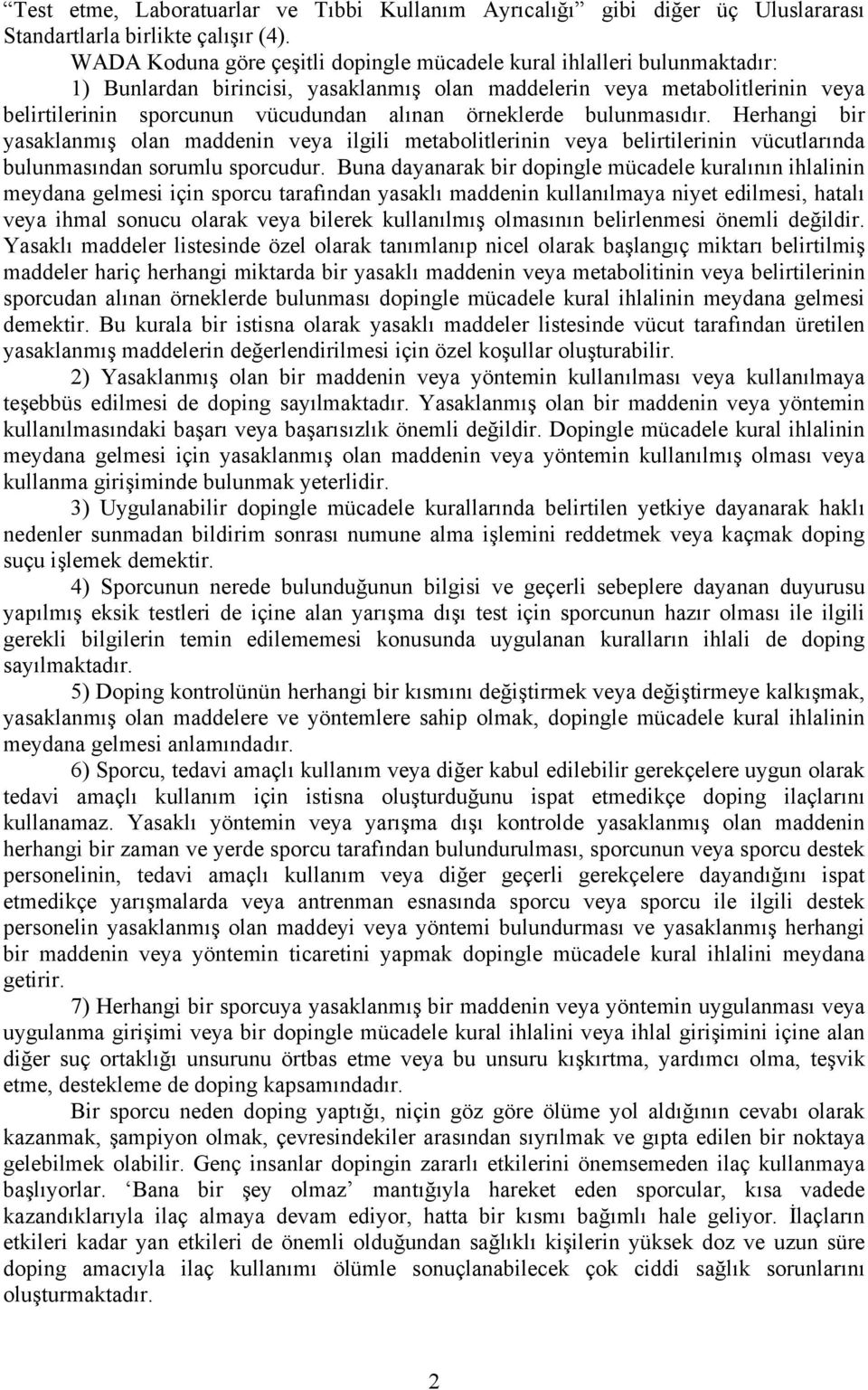 örneklerde bulunmasıdır. Herhangi bir yasaklanmış olan maddenin veya ilgili metabolitlerinin veya belirtilerinin vücutlarında bulunmasından sorumlu sporcudur.