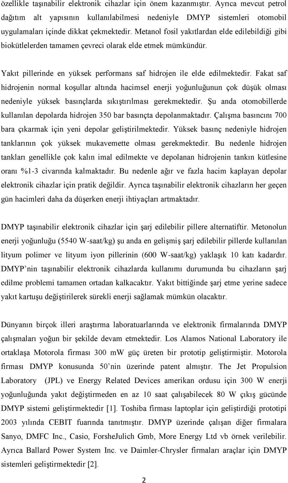 Fakat saf hidrojenin normal koşullar altında hacimsel enerji yoğunluğunun çok düşük olması nedeniyle yüksek basınçlarda sıkıştırılması gerekmektedir.