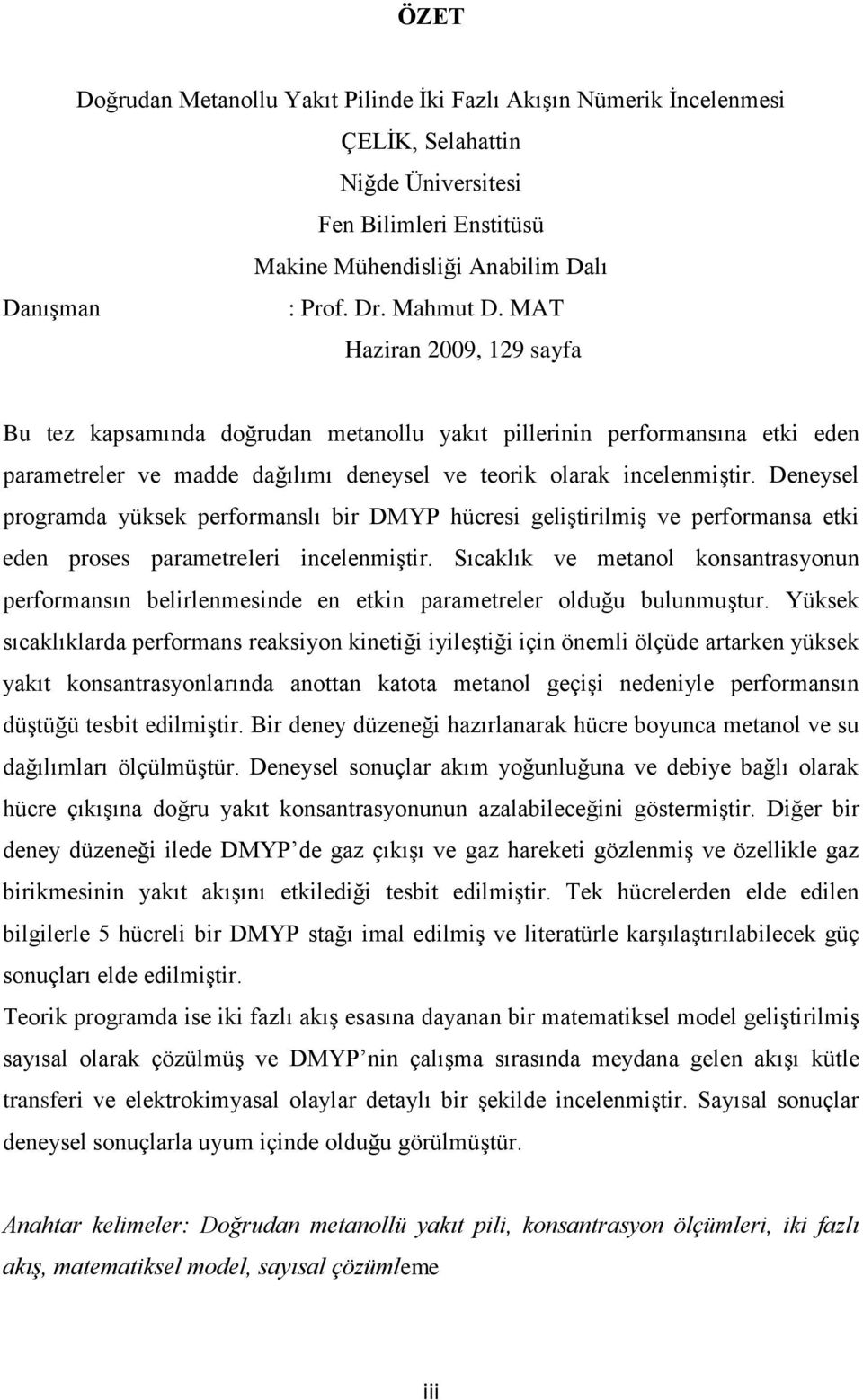 Deneysel programda yüksek performanslı bir DMYP hücresi geliştirilmiş ve performansa etki eden proses parametreleri incelenmiştir.