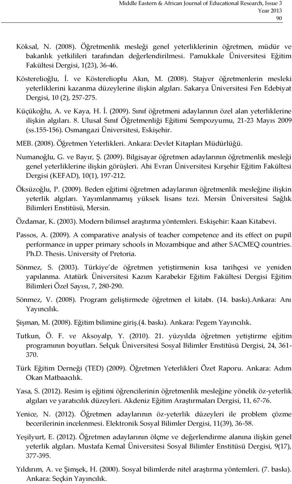 Küçükoğlu, A. ve Kaya, H. İ. (2009). Sınıf öğretmeni adaylarının özel alan yeterliklerine ilişkin algıları. 8. Ulusal Sınıf Öğretmenliği Eğitimi Sempozyumu, 21-23 Mayıs 2009 (ss.155-156).