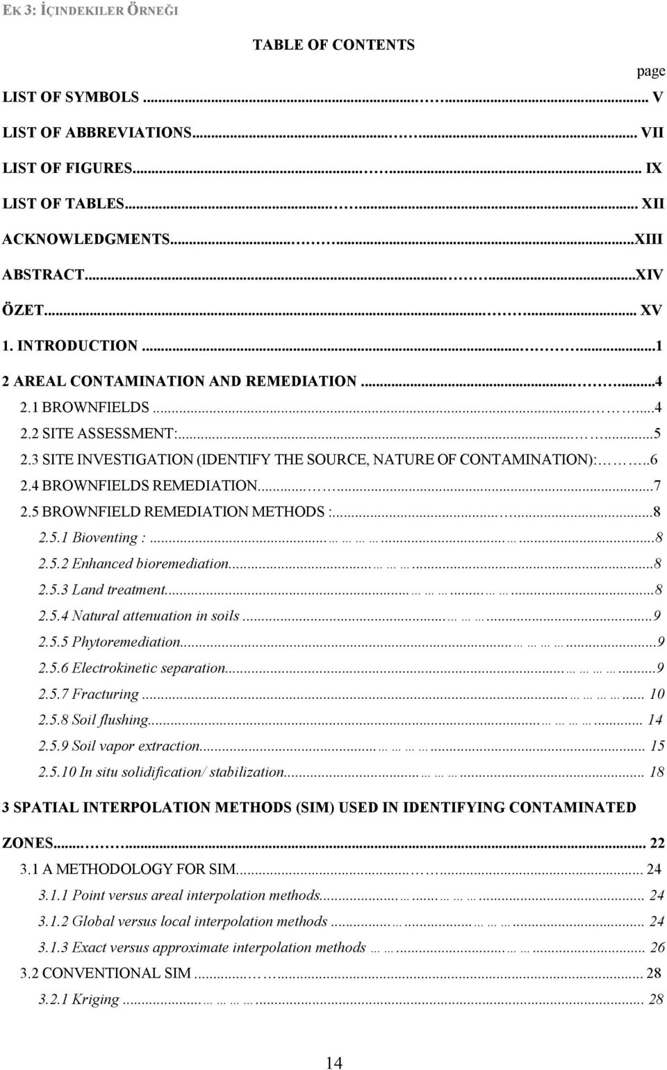 .6 2.4 BROWNFIELDS REMEDIATION......7 2.5 BROWNFIELD REMEDIATION METHODS :......8 2.5.1 Bioventing :.........8 2.5.2 Enhanced bioremediation......8 2.5.3 Land treatment.........8 2.5.4 Natural attenuation in soils.