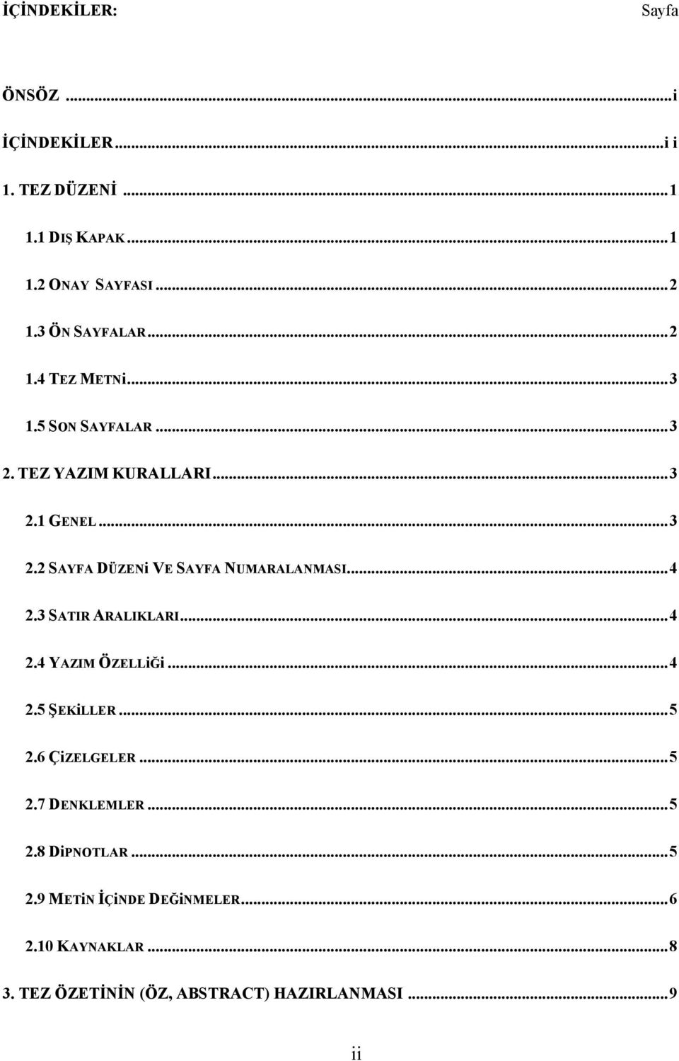 ..4 2.3 SATIR ARALIKLARI...4 2.4 YAZIM ÖZELLiĞi...4 2.5 ŞEKiLLER...5 2.6 ÇiZELGELER...5 2.7 DENKLEMLER...5 2.8 DiPNOTLAR.