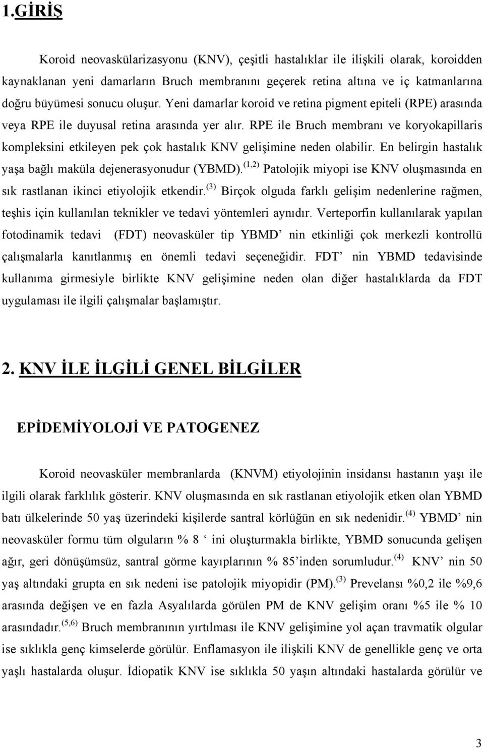 RPE ile Bruch membranı ve koryokapillaris kompleksini etkileyen pek çok hastalık KNV gelişimine neden olabilir. En belirgin hastalık yaşa bağlı maküla dejenerasyonudur (YBMD).