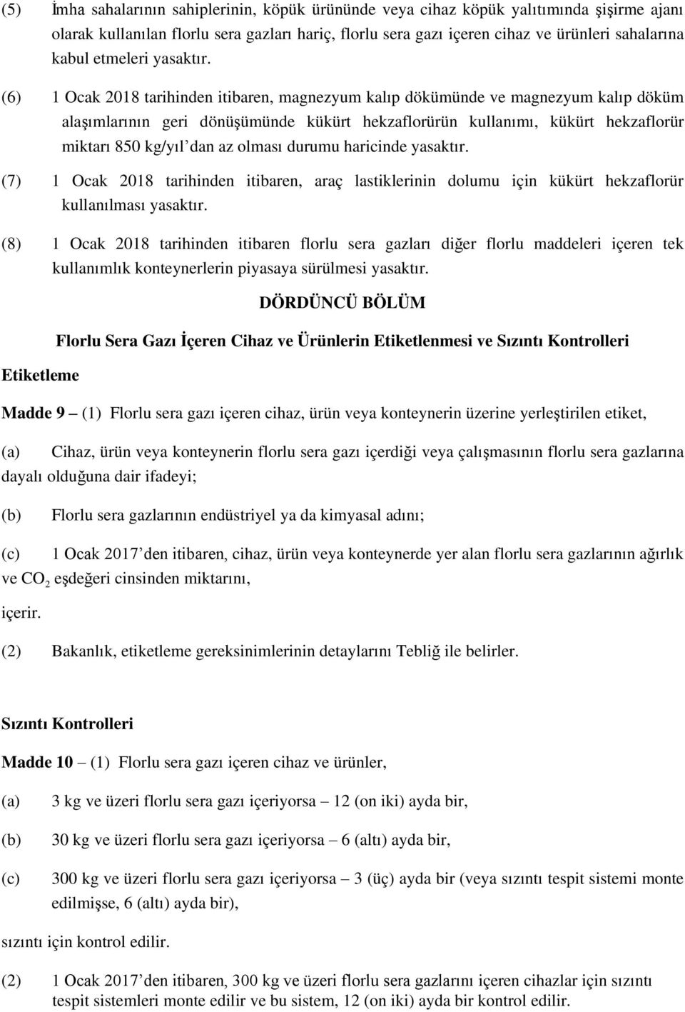 (6) 1 Ocak 2018 tarihinden itibaren, magnezyum kalıp dökümünde ve magnezyum kalıp döküm alaşımlarının geri dönüşümünde kükürt hekzaflorürün kullanımı, kükürt hekzaflorür miktarı 850 kg/yıl dan az