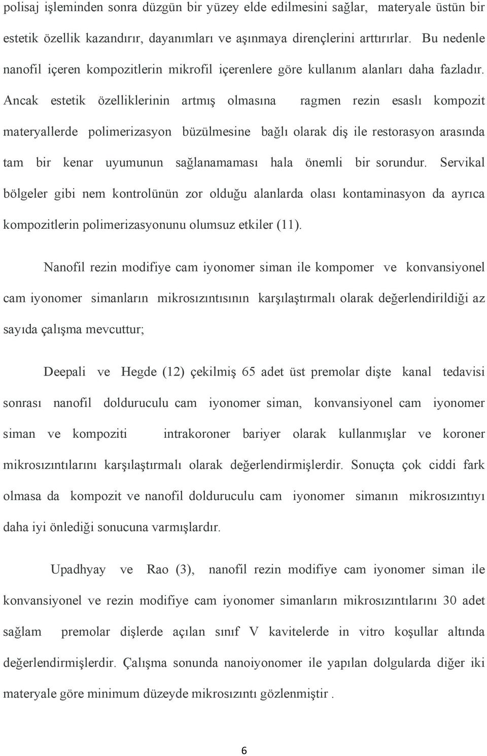 Ancak estetik özelliklerinin artmış olmasına ragmen rezin esaslı kompozit materyallerde polimerizasyon büzülmesine bağlı olarak diş ile restorasyon arasında tam bir kenar uyumunun sağlanamaması hala