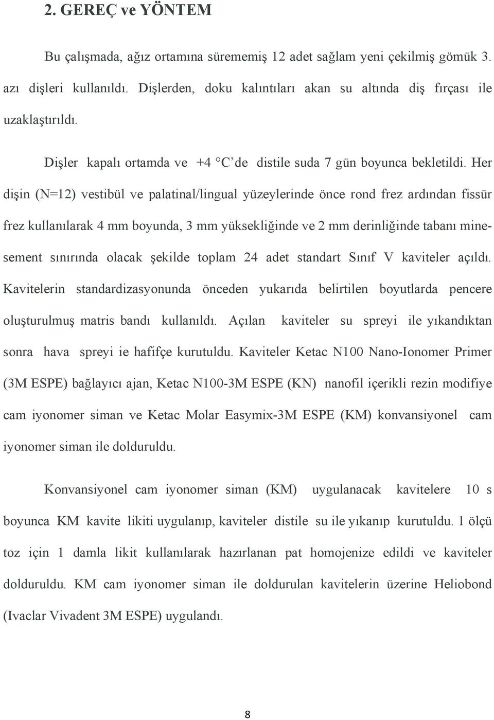 Her dişin (N=12) vestibül ve palatinal/lingual yüzeylerinde önce rond frez ardından fissür frez kullanılarak 4 mm boyunda, 3 mm yüksekliğinde ve 2 mm derinliğinde tabanı minesement sınırında olacak