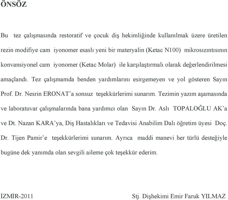 Nesrin ERONAT a sonsuz teşekkürlerimi sunarım. Tezimin yazım aşamasında ve laboratuvar çalışmalarında bana yardımcı olan Sayın Dr. Aslı TOPALOĞLU AK a ve Dt.