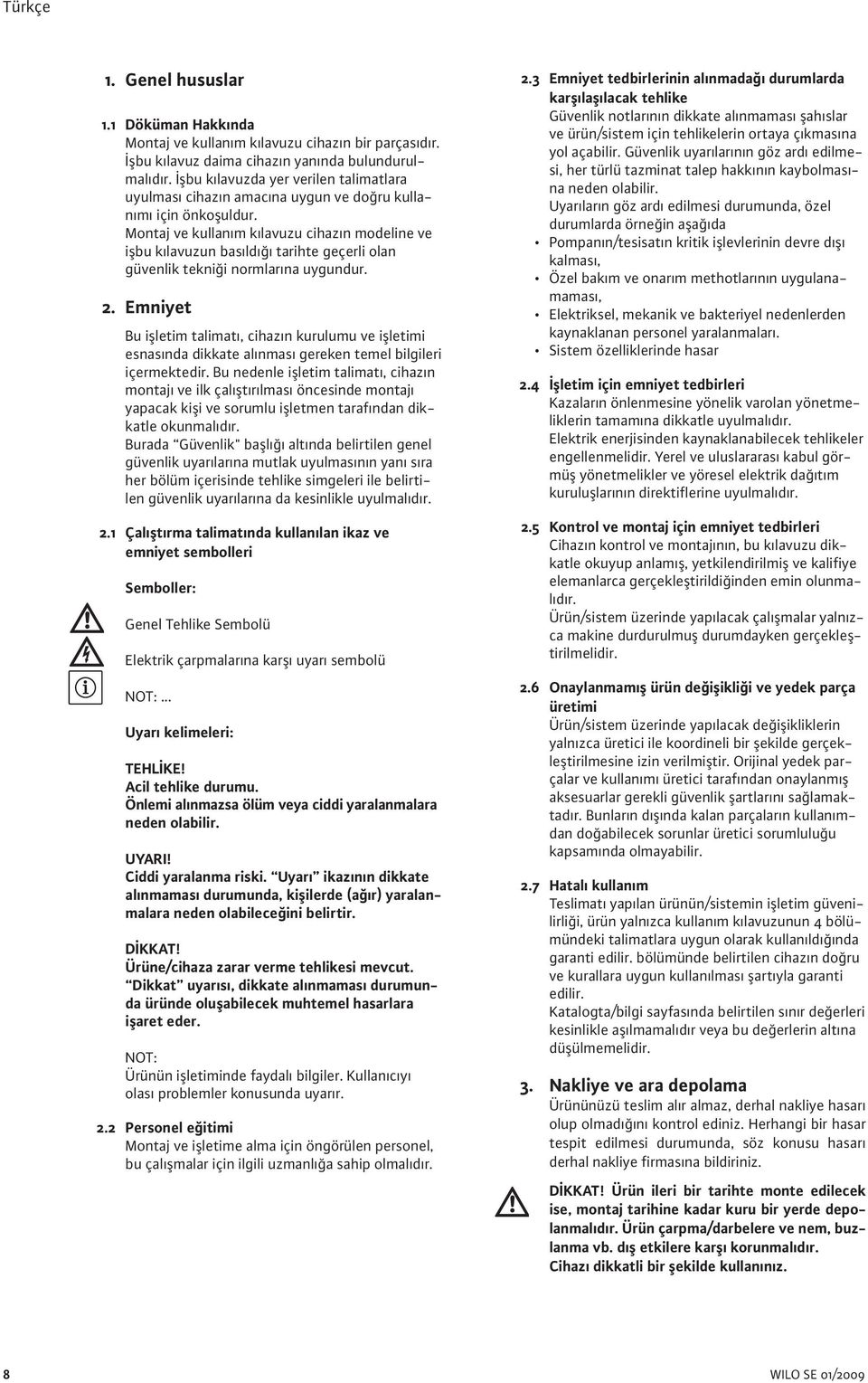 Montaj ve kullanım kılavuzu cihazın modeline ve işbu kılavuzun basıldığı tarihte geçerli olan güvenlik tekniği normlarına uygundur. 2.