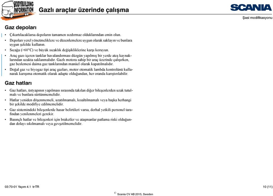 Gazlı motora sahip bir araç üzerinde çalışırken, gaz beslemesi daima gaz tanklarından manüel olarak kapatılmalıdır.