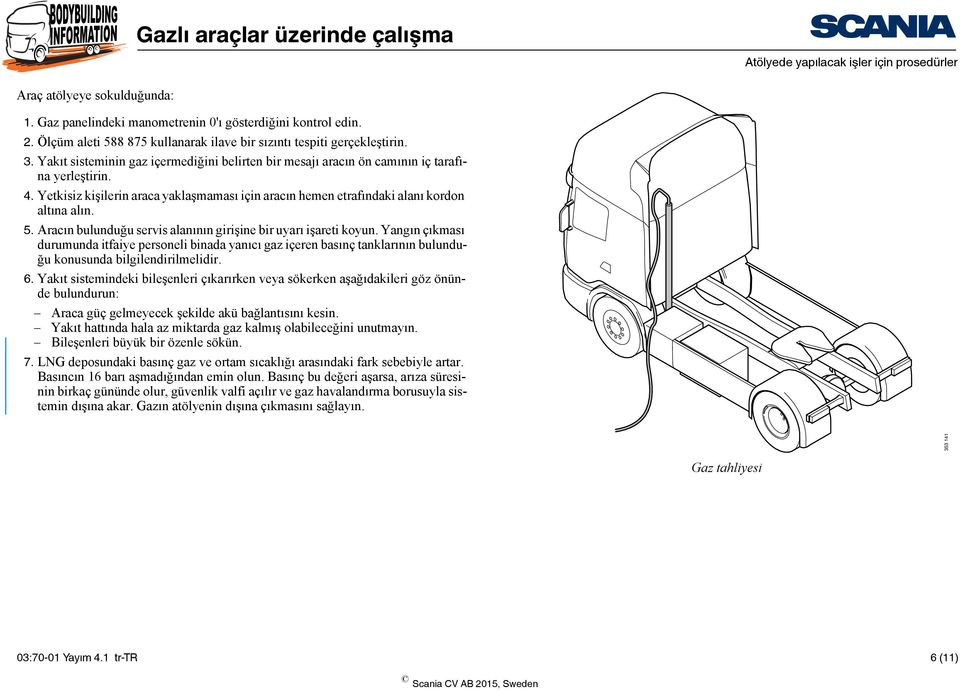 Yetkisiz kişilerin araca yaklaşmaması için aracın hemen etrafındaki alanı kordon altına alın. 5. Aracın bulunduğu servis alanının girişine bir uyarı işareti koyun.