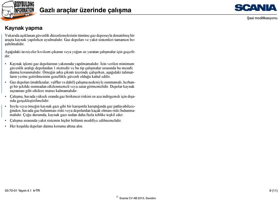 İzin verilen minimum güvenlik aralığı depolardan 1 metredir ve bu tip çalışmalar sırasında bu mesafe daima korunmalıdır.