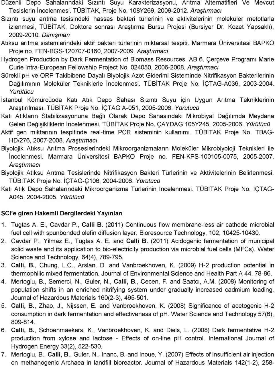 Kozet Yapsaklı), 2009-2010. Danışman Atıksu arıtma sistemlerindeki aktif bakteri türlerinin miktarsal tespiti. Marmara Üniversitesi BAPKO Proje no. FEN-BGS-120707-0160, 2007-2009.