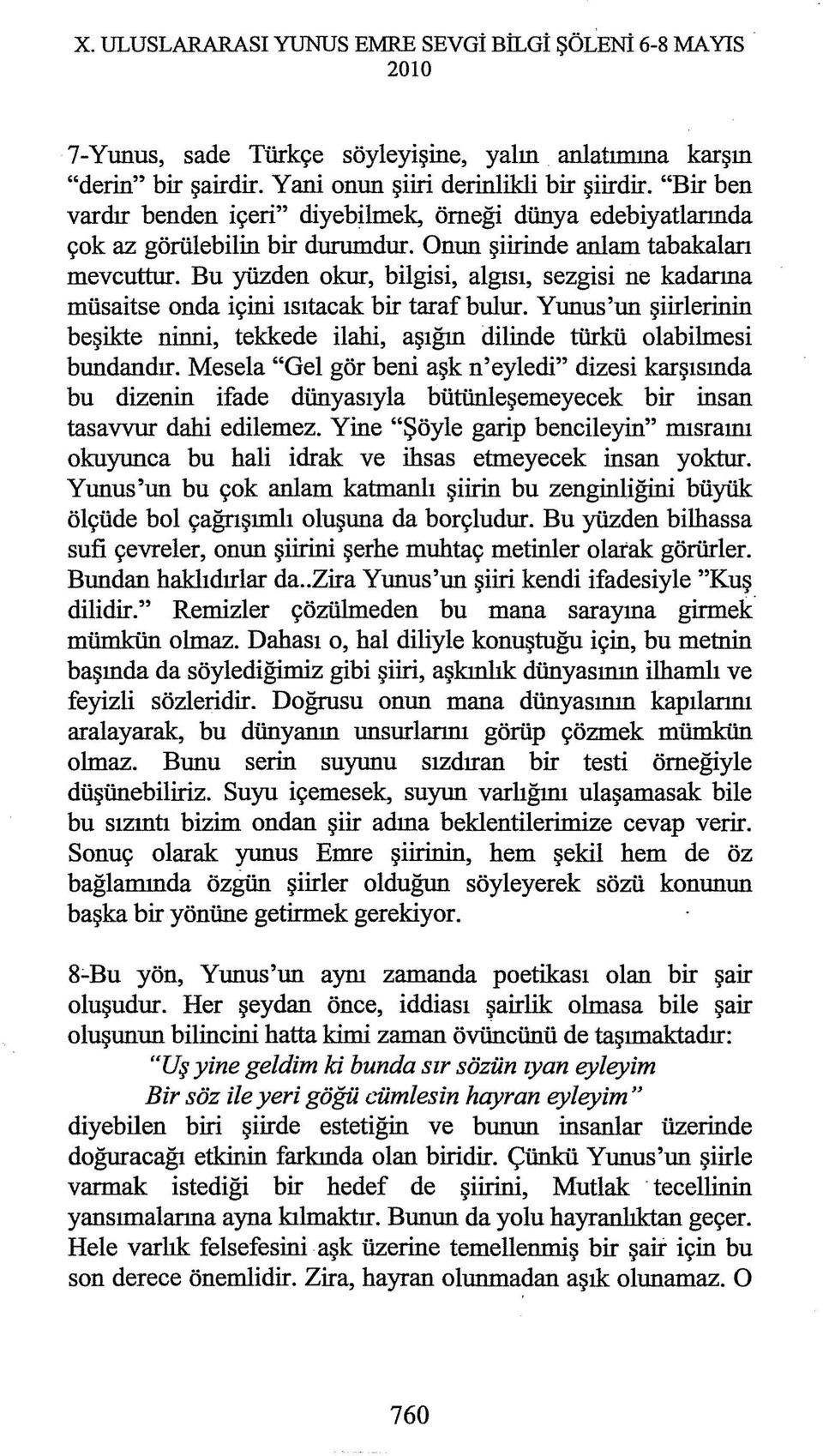 Bu yüzden okur, bilgisi, algısı, sezgisi ne kadarına müsaitse onda içini ısıtacak bir taraf bulur. Yunus'un şiirlerinin beşikte ninni, tekkede ilahi, aşığın dilinde türkü olabilmesi bundandır.