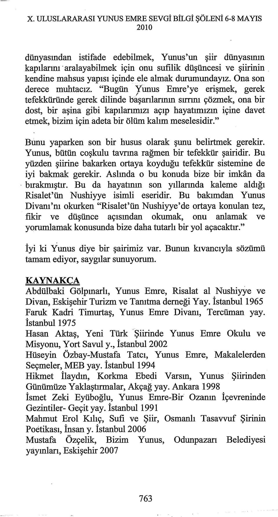 "Bugün Yunus Emre'ye erişmek, gerek 1 tefekküründe gerek dilinde başarılarının sırrını çözmek, ona bir dost, bir aşina gibi kapılarımızı açıp hayatımızın içine davet etmek, bizim için adeta bir ölüm