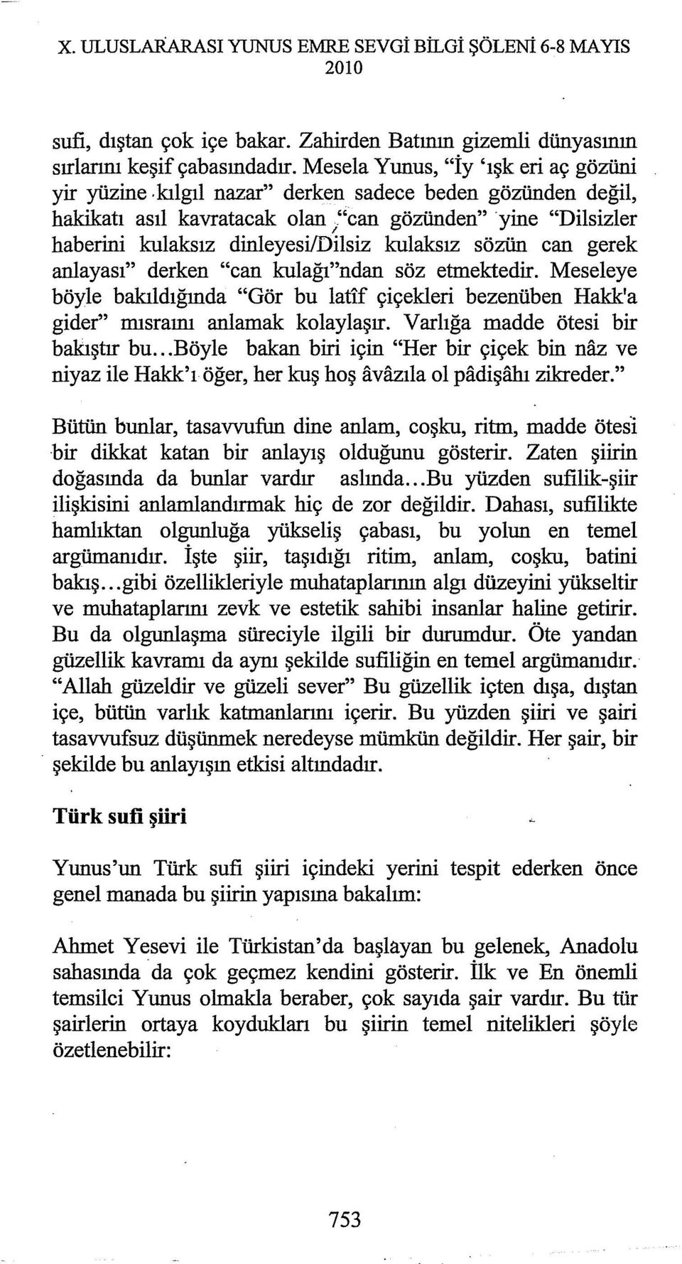 kulağı"ndan söz etmektedir. Meseleye böyle bakıldığında "Gör bu latif çiçekleri bezenüben Hakk'a gider" mısramı anlamak kolaylaşır. V ar lığa madde ötesi bir bakıştır bu.