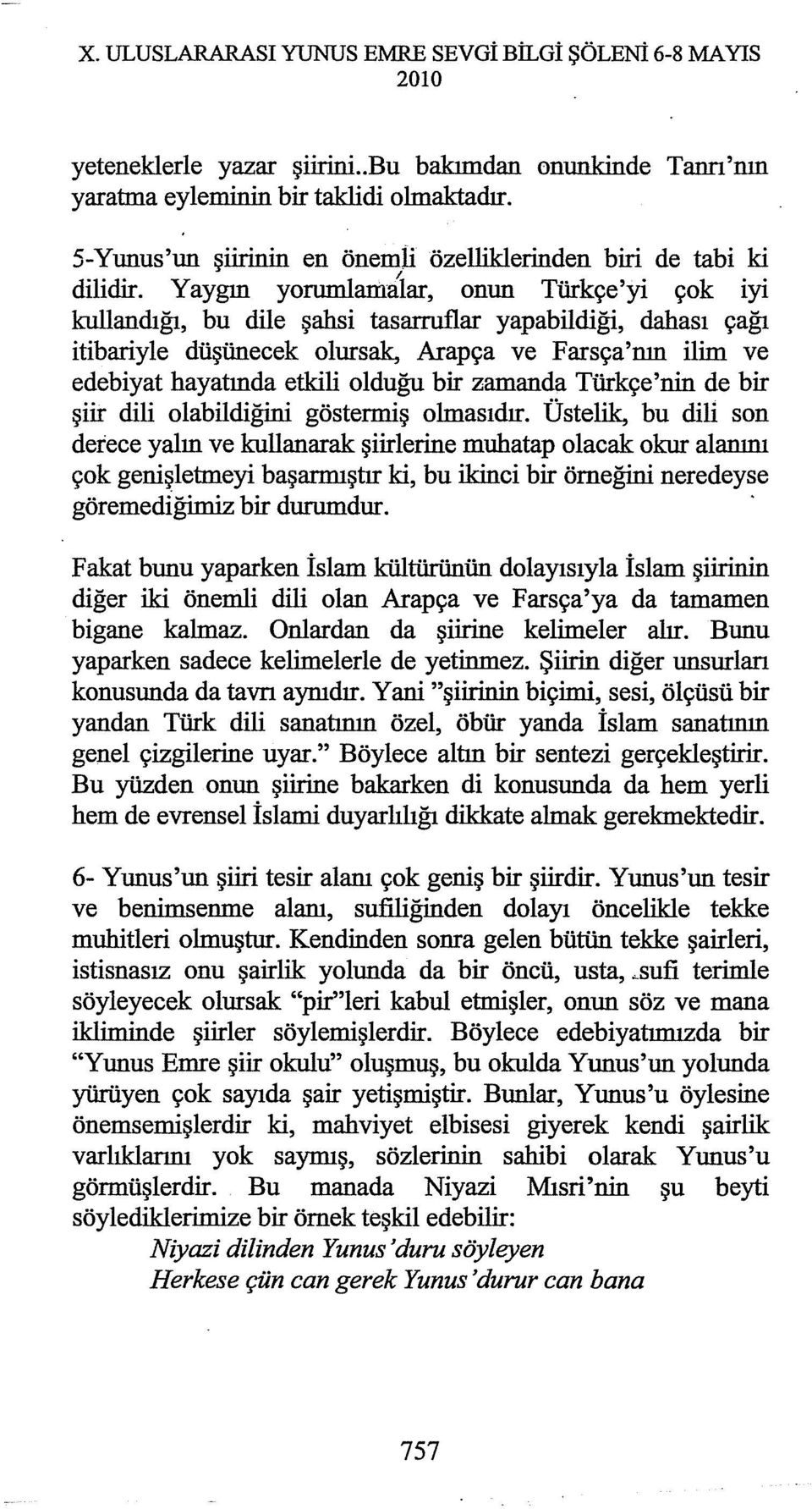 Yaygın yorumlamalar, onun Türkçe'yi çok iyi kullandığı, bu dile şahsi tasarruflar yapabildiği, dahası çağı itibariyle düşünecek olursak, Arapça ve Farsça'nın ilim ve edebiyat hayatında etkili olduğu