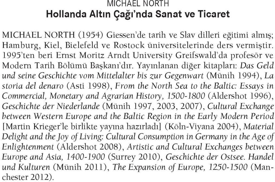 Yayınlanan diğer kitapları: Das Geld und seine Geschichte vom Mittelalter bis zur Gegenwart (Münih 1994), La storia del denaro (Asti 1998), From the North Sea to the Baltic: Essays in Commercial,