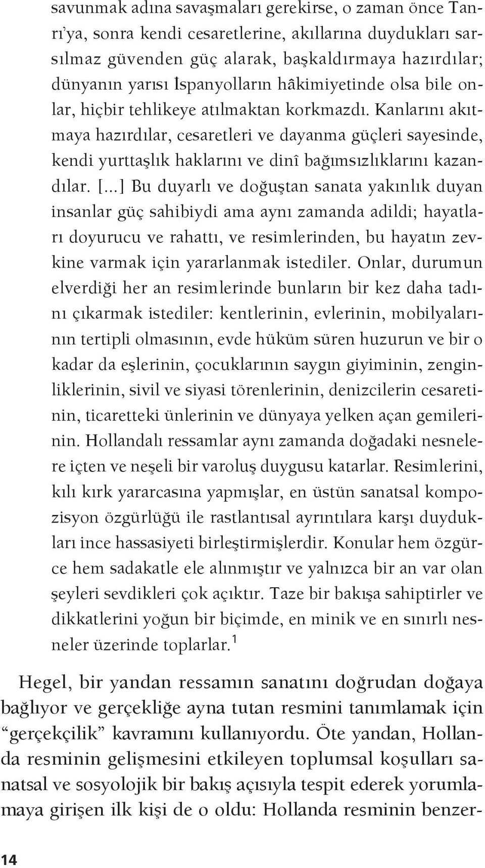 Kanlarını akıtmaya hazırdılar, cesaretleri ve dayanma güçleri sayesinde, kendi yurttaşlık haklarını ve dinî bağımsızlıklarını kazandılar. [.