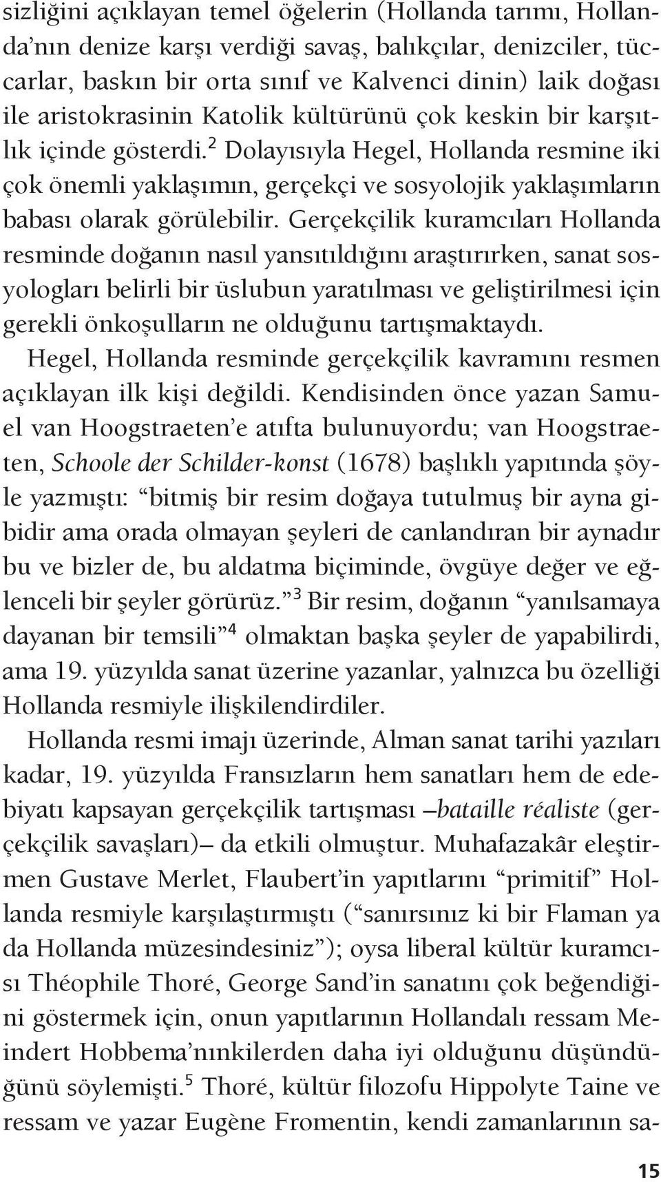 2 Dolayısıyla Hegel, Hollanda resmine iki çok önemli yaklaşımın, gerçekçi ve sosyolojik yaklaşımların babası olarak görülebilir.