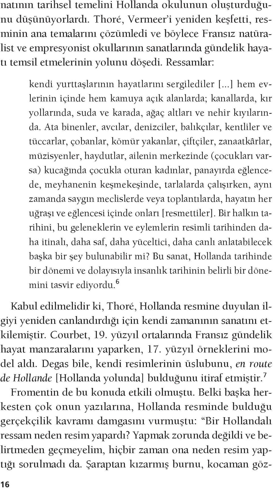 Ressamlar: 16 kendi yurttaşlarının hayatlarını sergilediler [...] hem evlerinin içinde hem kamuya açık alanlarda; kanallarda, kır yollarında, suda ve karada, ağaç altları ve nehir kıyılarında.