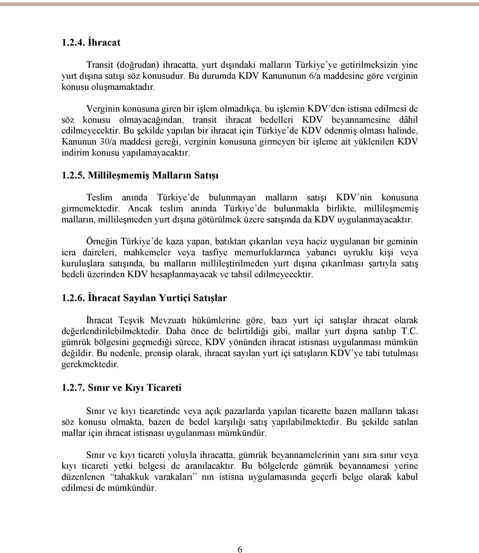 Verginin konusuna giren bir işlem olmadıkça, bu işlemin KDV den istisna edilmesi de söz konusu olmayacağından, transit ihracat bedelleri KDV beyannamesine dâhil edilmeyecektir.