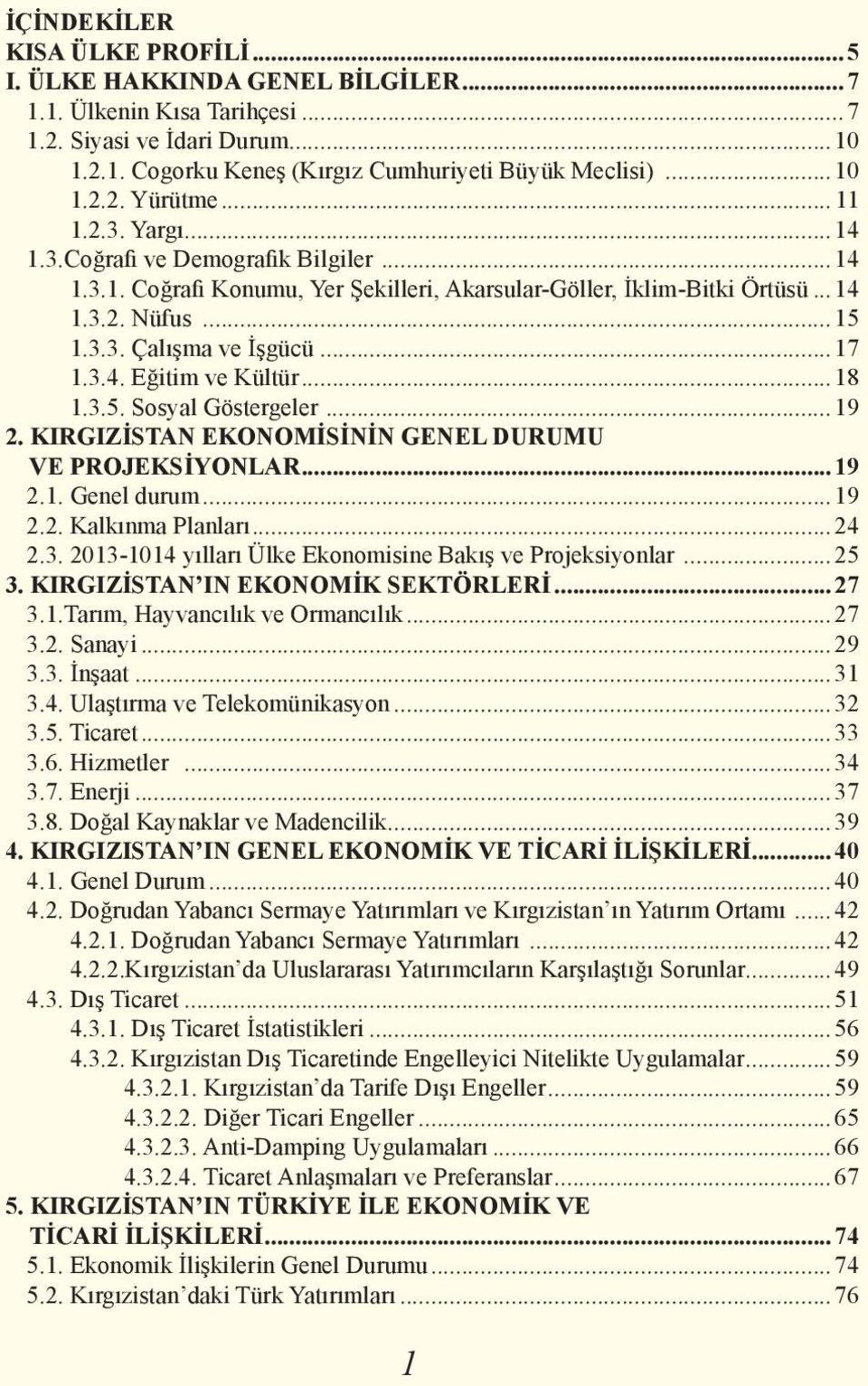 ..18 1.3.5. Sosyal Göstergeler...19 2. KIRGIZİSTAN EKONOMİSİNİN GENEL DURUMU VE PROJEKSİYONLAR...19 2.1. Genel durum...19 2.2. Kalkınma Planları...24 2.3. 2013-1014 yılları Ülke Ekonomisine Bakış ve Projeksiyonlar.