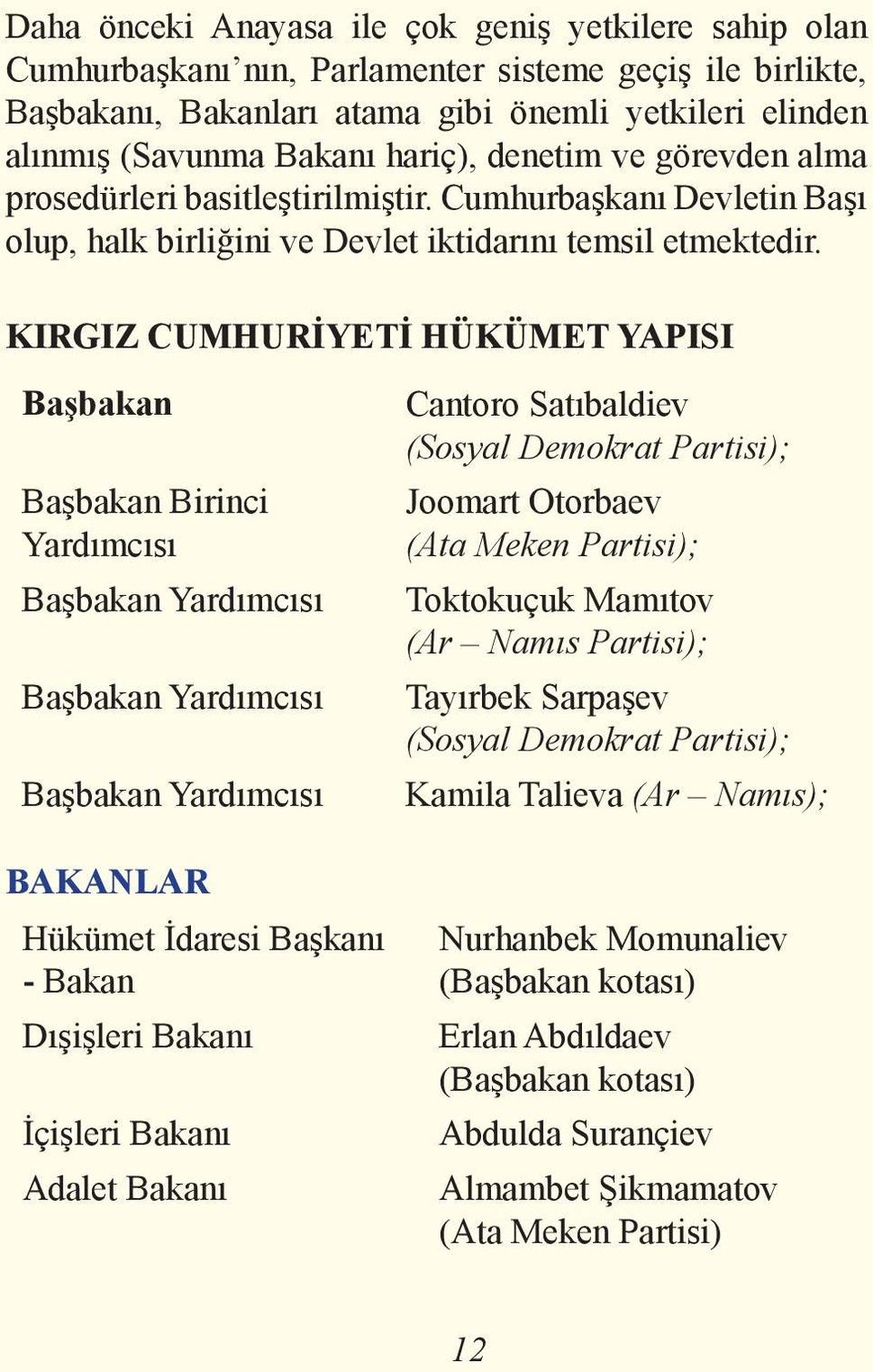 KIRGIZ CUMHURİYETİ HÜKÜMET YAPISI Başbakan Başbakan Birinci Yardımcısı Başbakan Yardımcısı Başbakan Yardımcısı Başbakan Yardımcısı BAKANLAR Hükümet İdaresi Başkanı - Bakan Dışişleri Bakanı İçişleri