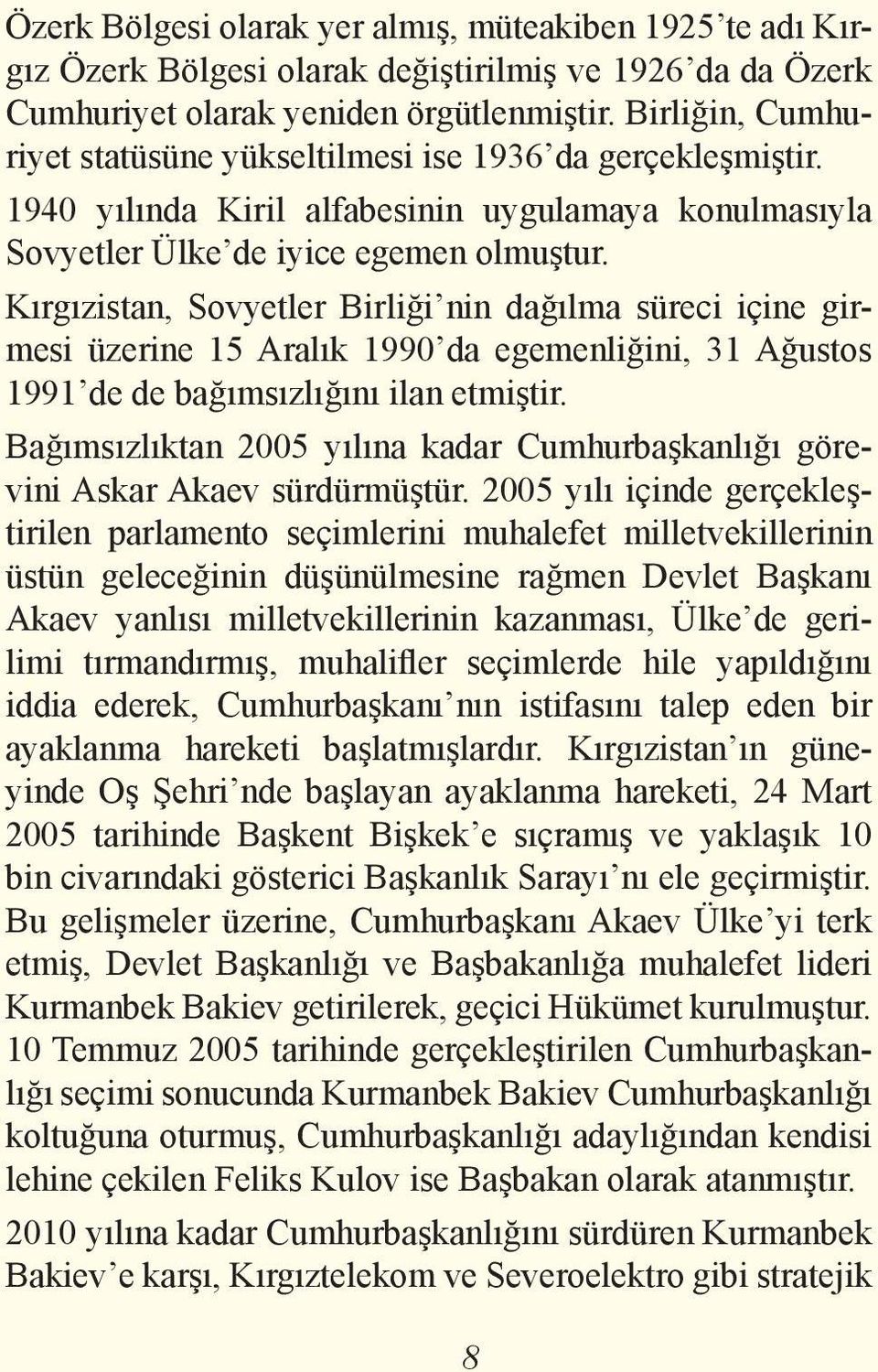 Kırgızistan, Sovyetler Birliği nin dağılma süreci içine girmesi üzerine 15 Aralık 1990 da egemenliğini, 31 Ağustos 1991 de de bağımsızlığını ilan etmiştir.