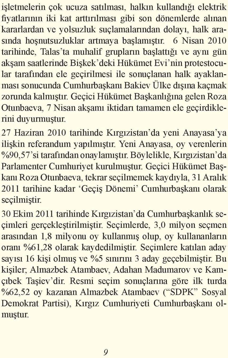 6 Nisan 2010 tarihinde, Talas ta muhalif grupların başlattığı ve aynı gün akşam saatlerinde Bişkek deki Hükümet Evi nin protestocular tarafından ele geçirilmesi ile sonuçlanan halk ayaklanması