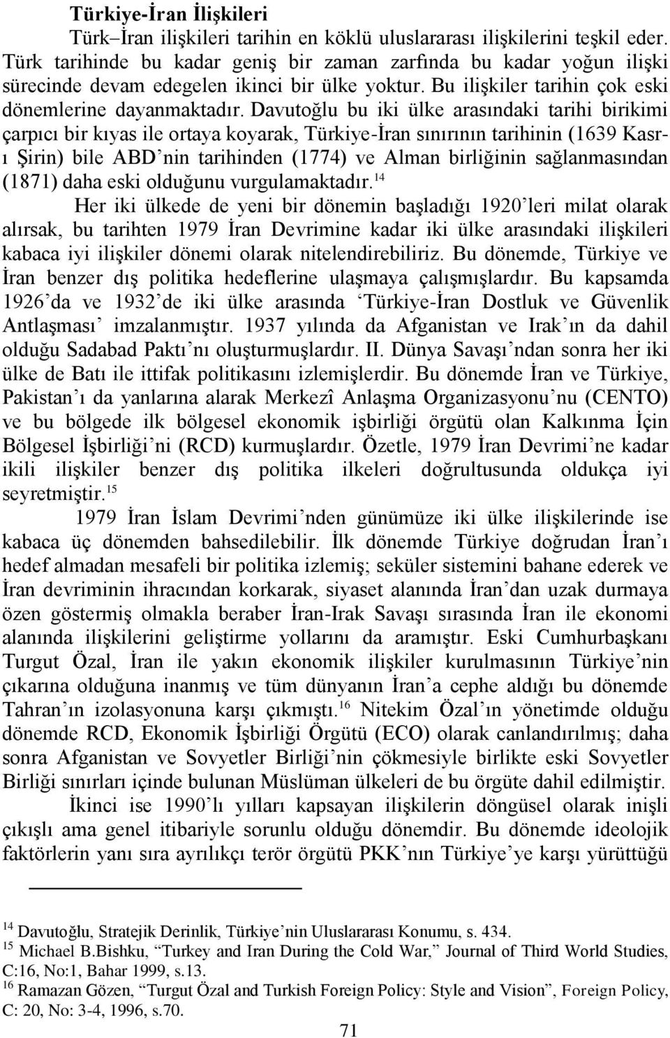 Davutoğlu bu iki ülke arasındaki tarihi birikimi çarpıcı bir kıyas ile ortaya koyarak, Türkiye-İran sınırının tarihinin (1639 Kasrı Şirin) bile ABD nin tarihinden (1774) ve Alman birliğinin