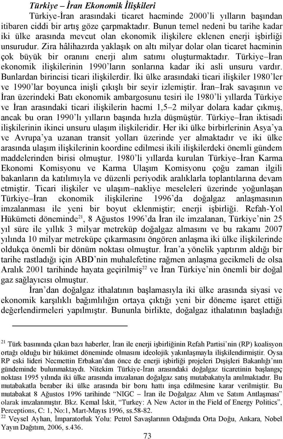 Zira hâlihazırda yaklaşık on altı milyar dolar olan ticaret hacminin çok büyük bir oranını enerji alım satımı oluşturmaktadır.