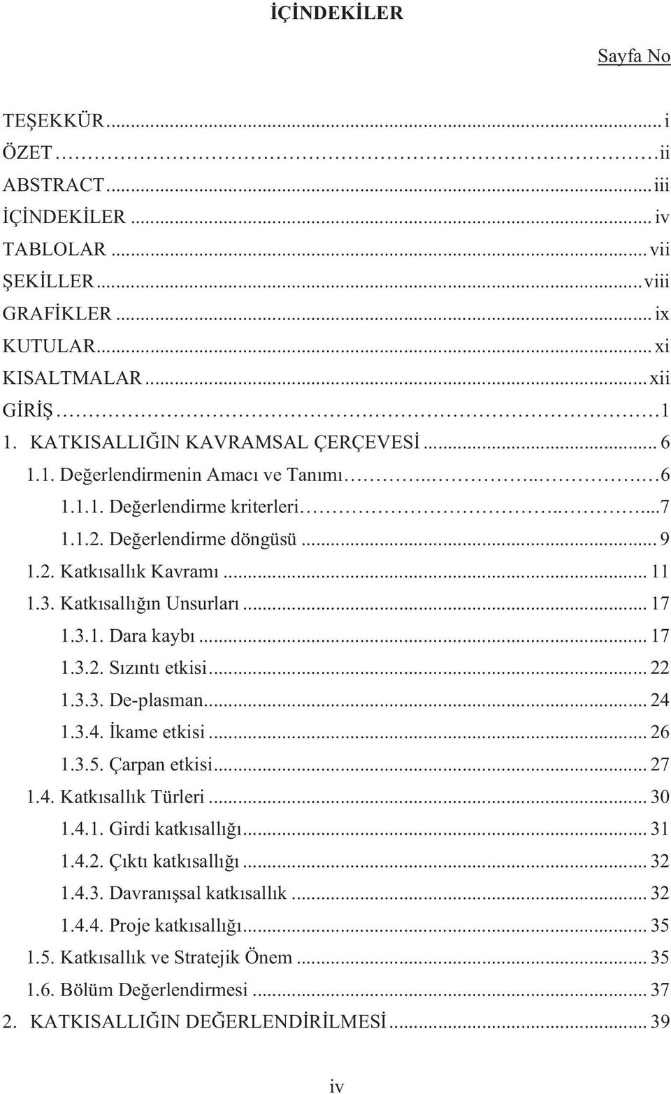 Katkısallığın Unsurları... 17 1.3.1. Dara kaybı... 17 1.3.2. Sızıntı etkisi... 22 1.3.3. De-plasman... 24 1.3.4. İkame etkisi... 26 1.3.5. Çarpan etkisi... 27 1.4. Katkısallık Türleri... 30 1.4.1. Girdi katkısallığı.