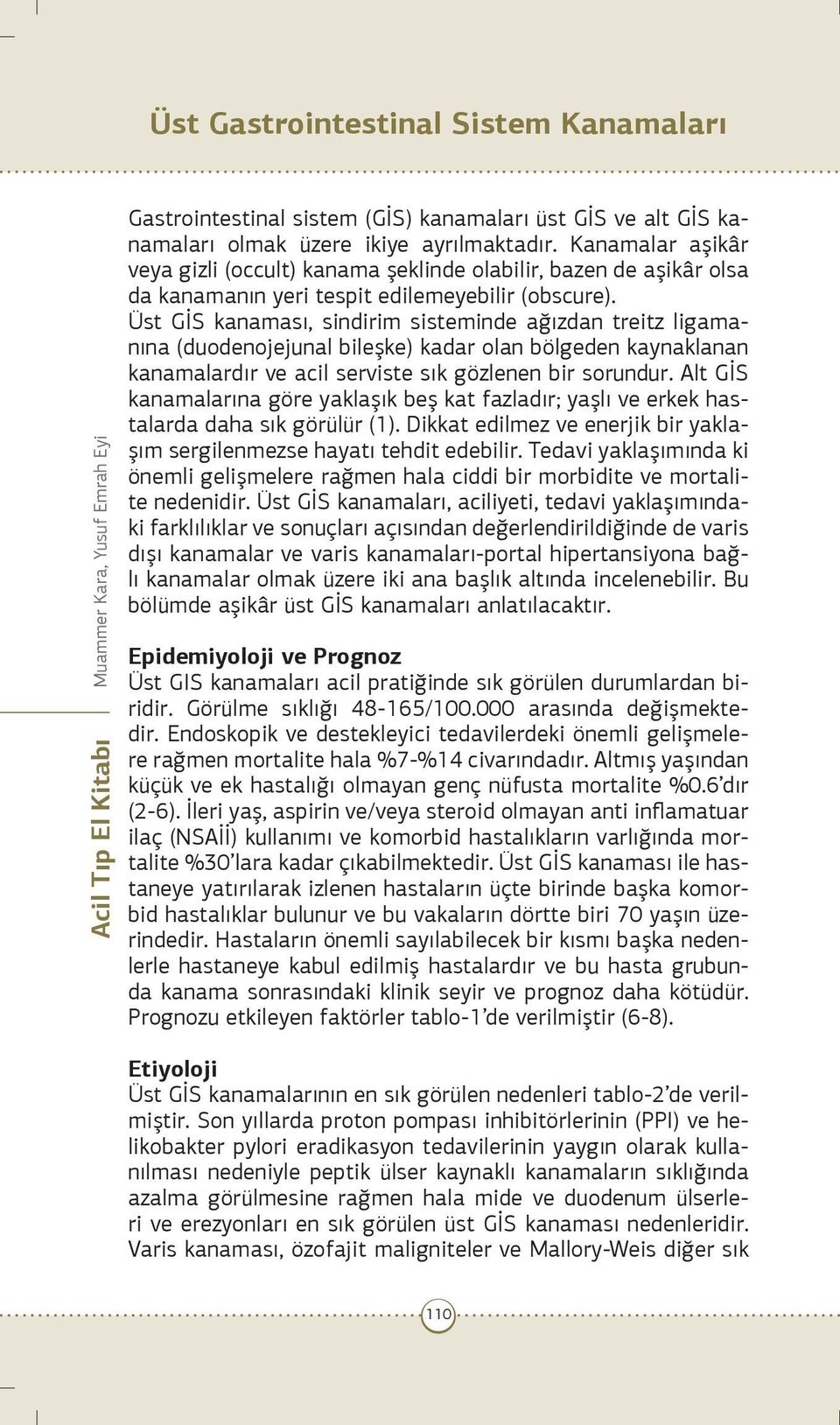 Üst GİS kanaması, sindirim sisteminde ağızdan treitz ligamanına (duodenojejunal bileşke) kadar olan bölgeden kaynaklanan kanamalardır ve acil serviste sık gözlenen bir sorundur.