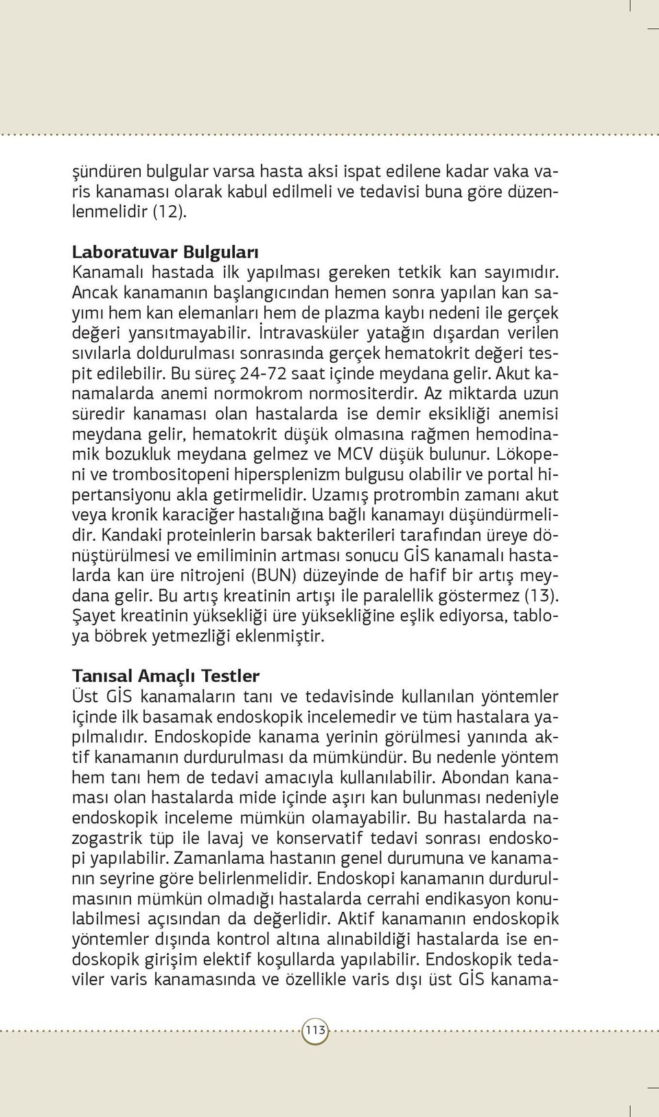 Ancak kanamanın başlangıcından hemen sonra yapılan kan sayımı hem kan elemanları hem de plazma kaybı nedeni ile gerçek değeri yansıtmayabilir.